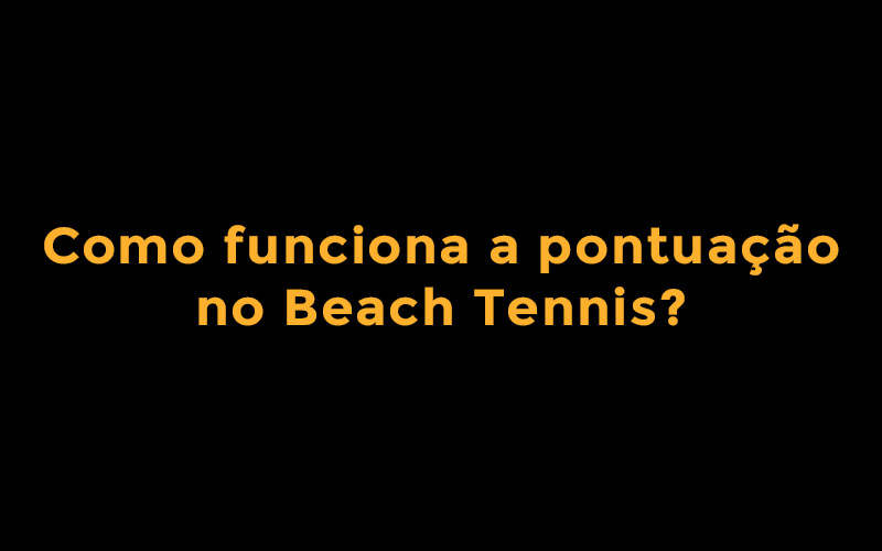 Como funciona a pontuação no Beach Tennis?